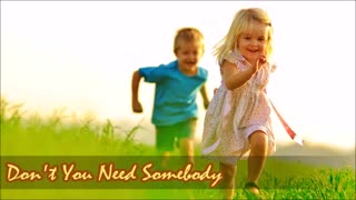 don't you need somebody?